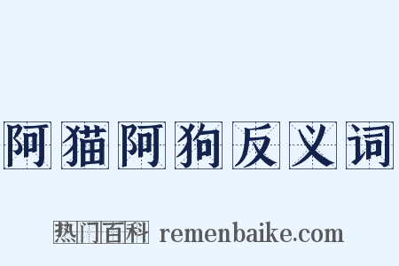 阿猫阿狗反义词是什么意思的图片